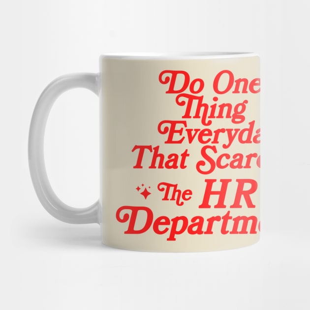 Do One Thing Everyday That Scares The HR Department by dumbshirts